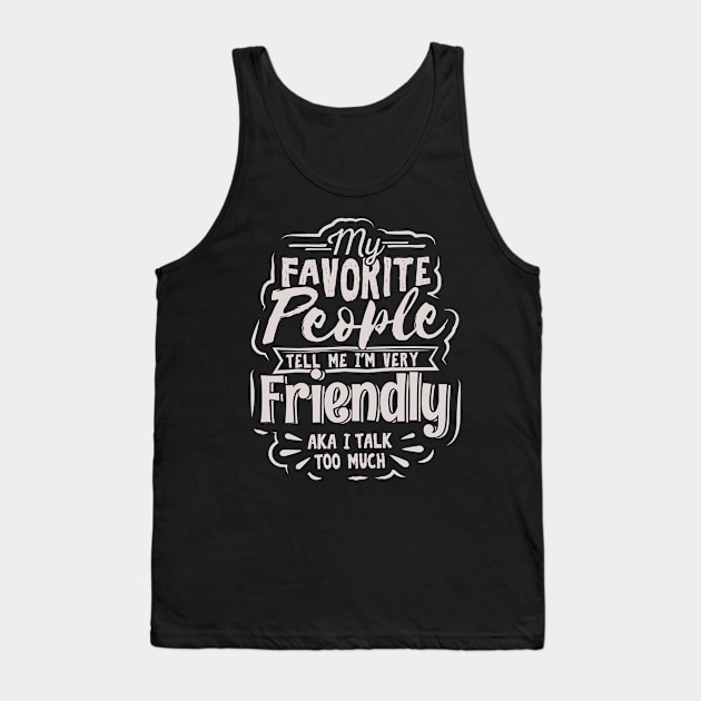 My Favorite People Tell Me I’m Very Friendly AKA I Talk Too Much Tank Top by GuiltlessGoods